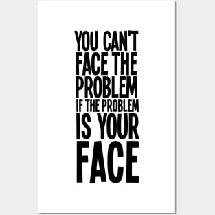 You Can't Face The Problem Posters and Art